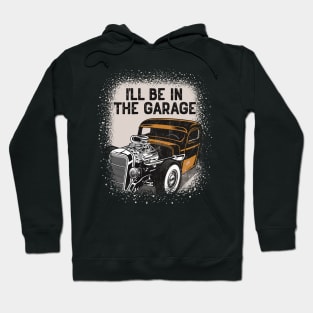 I'll Be In The Garage Hot Rod Classic Car Vintage Hoodie